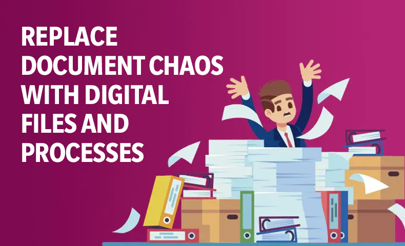 Replace Document Chaos with Digital Files and Processes